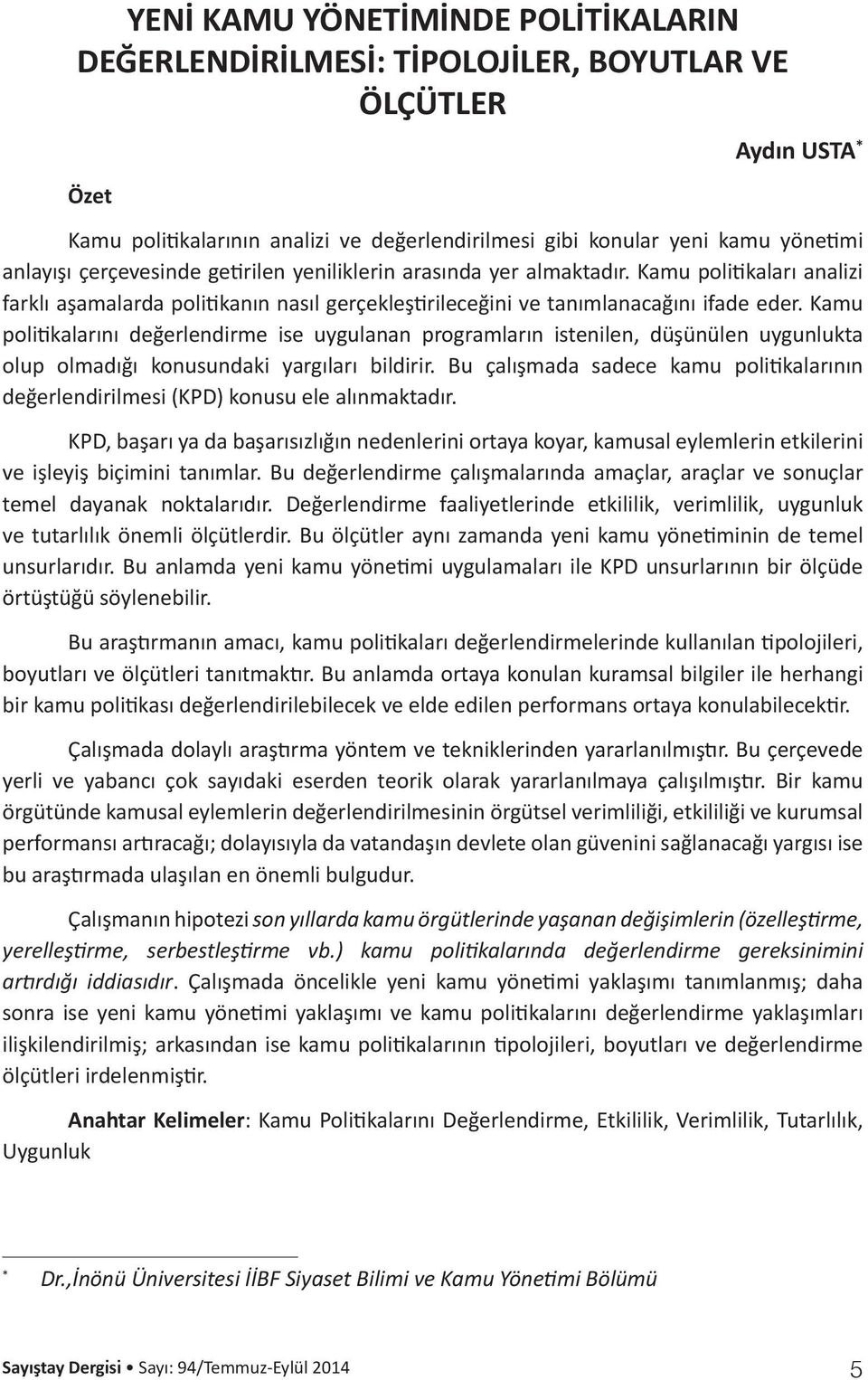 Kamu politikalarını değerlendirme ise uygulanan programların istenilen, düşünülen uygunlukta olup olmadığı konusundaki yargıları bildirir.