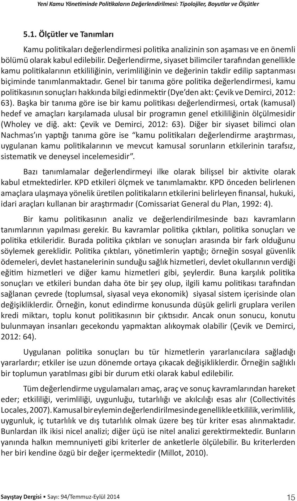 Genel bir tanıma göre politika değerlendirmesi, kamu politikasının sonuçları hakkında bilgi edinmektir (Dye den akt: Çevik ve Demirci, 2012: 63).