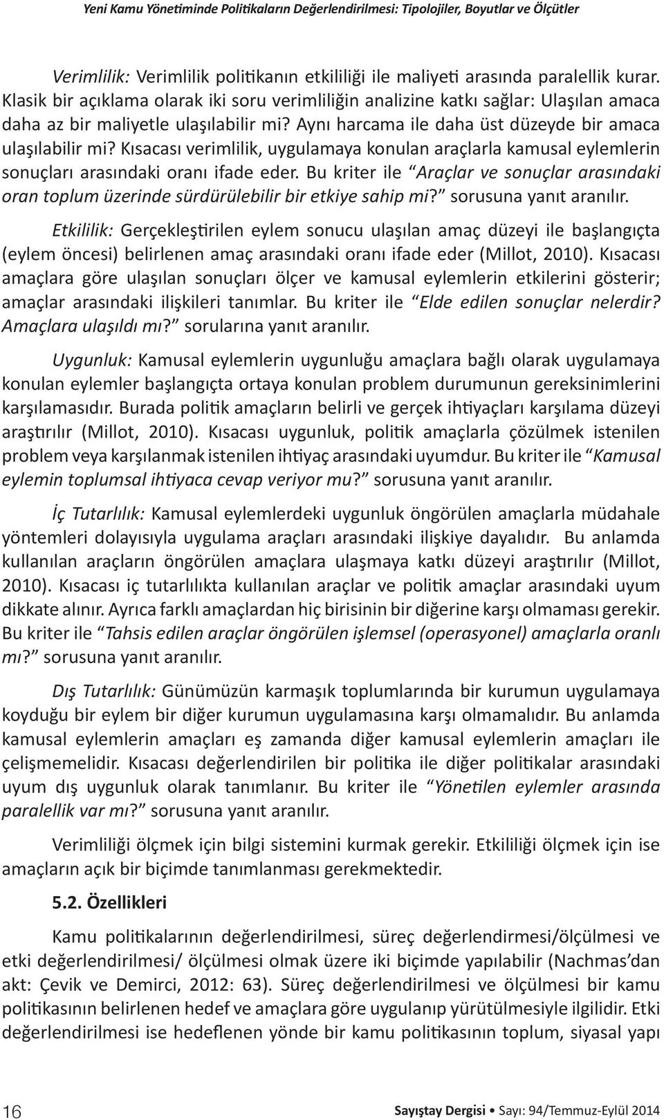 Kısacası verimlilik, uygulamaya konulan araçlarla kamusal eylemlerin sonuçları arasındaki oranı ifade eder.