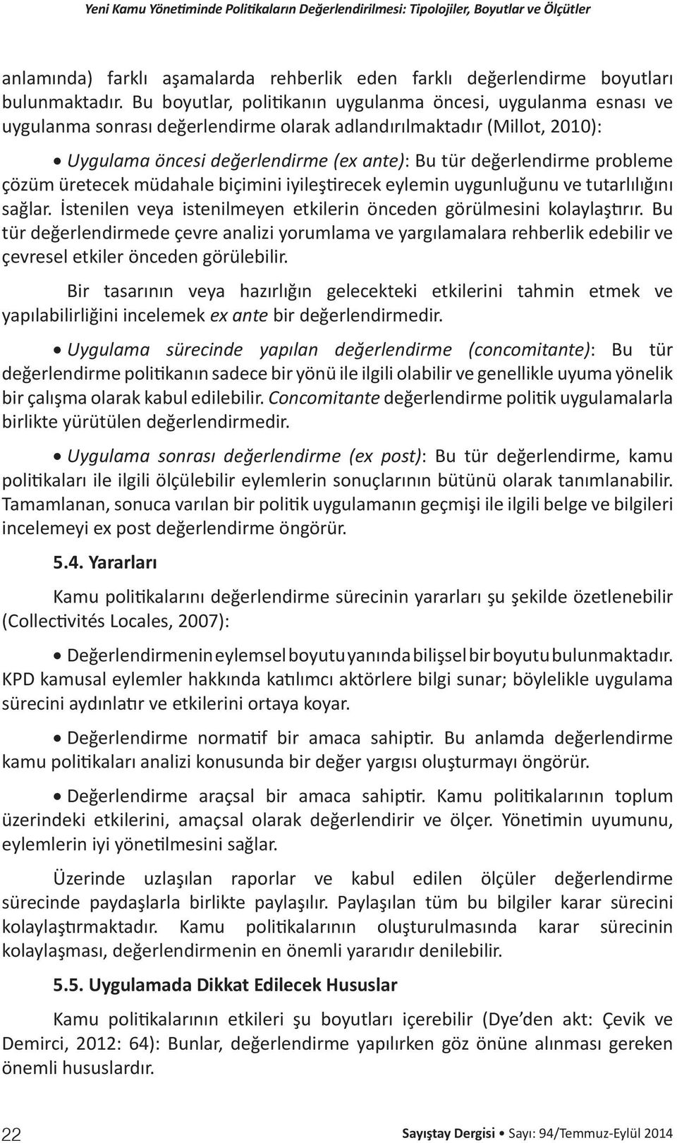 probleme çözüm üretecek müdahale biçimini iyileştirecek eylemin uygunluğunu ve tutarlılığını sağlar. İstenilen veya istenilmeyen etkilerin önceden görülmesini kolaylaştırır.