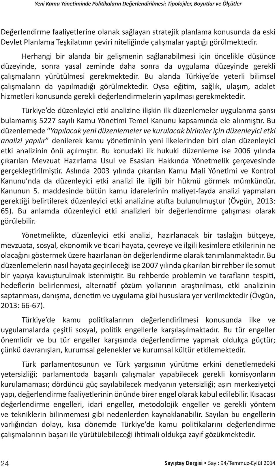 Bu alanda Türkiye de yeterli bilimsel çalışmaların da yapılmadığı görülmektedir. Oysa eğitim, sağlık, ulaşım, adalet hizmetleri konusunda gerekli değerlendirmelerin yapılması gerekmektedir.