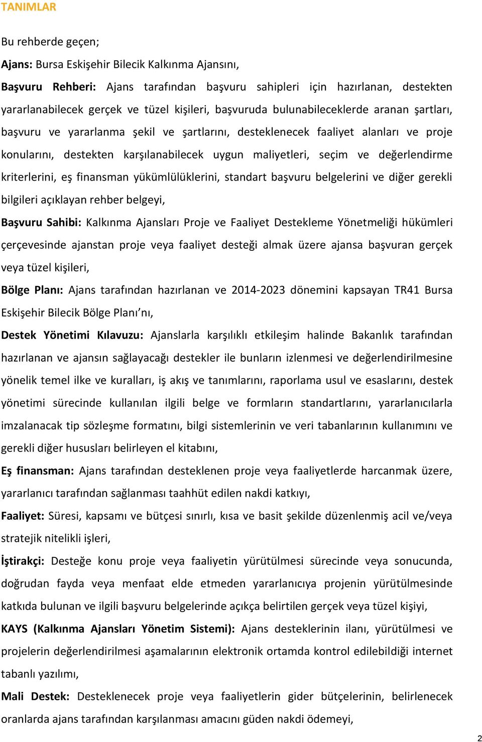 değerlendirme kriterlerini, eş finansman yükümlülüklerini, standart başvuru belgelerini ve diğer gerekli bilgileri açıklayan rehber belgeyi, Başvuru Sahibi: Kalkınma Ajansları Proje ve Faaliyet