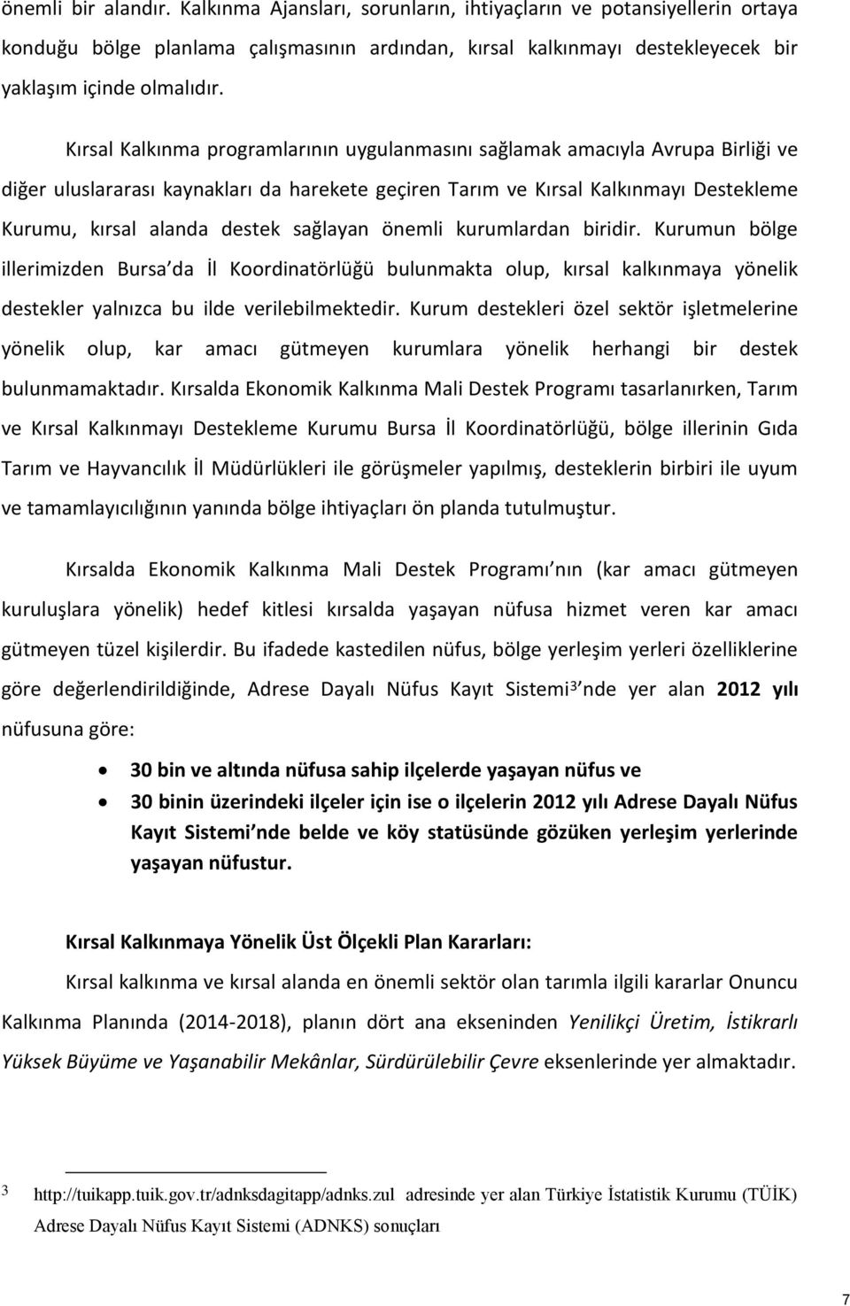 sağlayan önemli kurumlardan biridir. Kurumun bölge illerimizden Bursa da İl Koordinatörlüğü bulunmakta olup, kırsal kalkınmaya yönelik destekler yalnızca bu ilde verilebilmektedir.