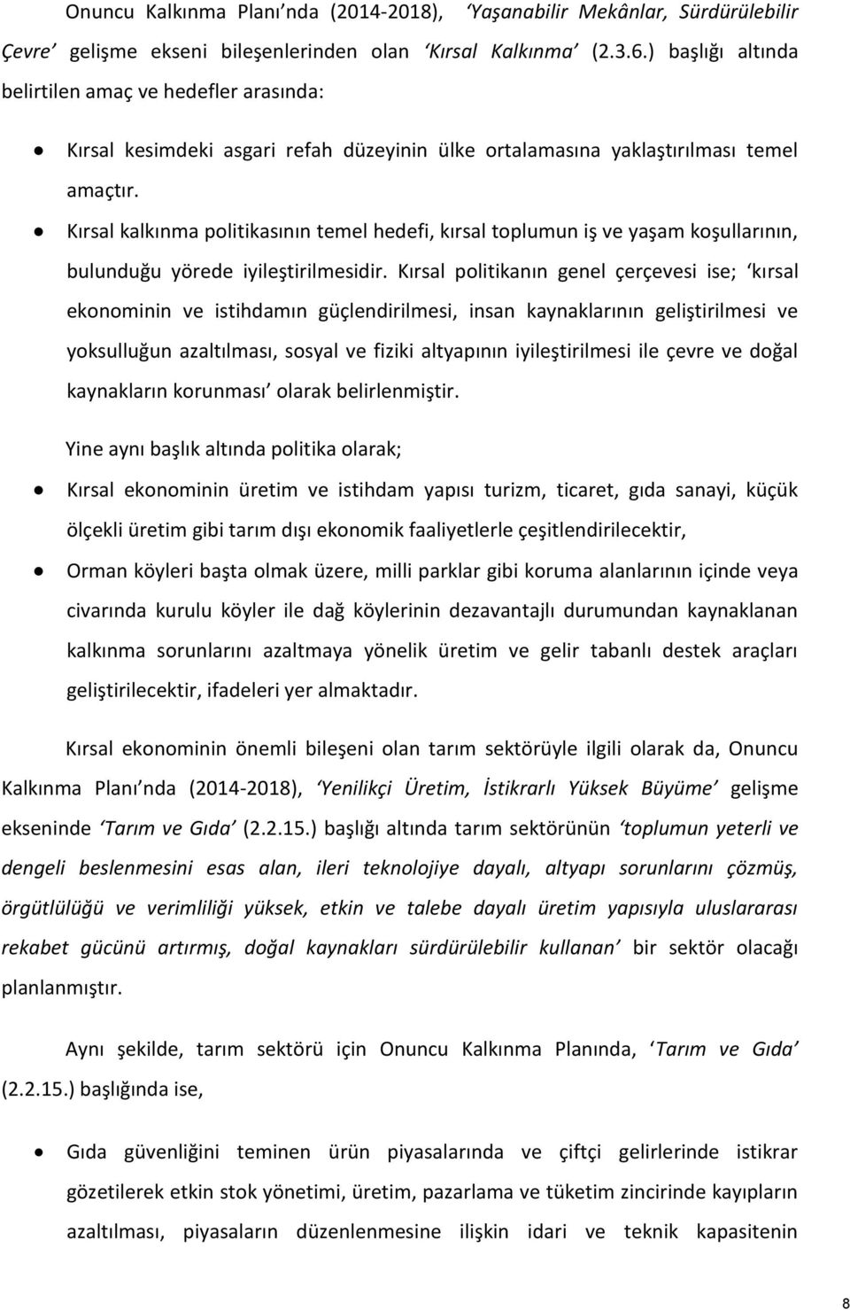 Kırsal kalkınma politikasının temel hedefi, kırsal toplumun iş ve yaşam koşullarının, bulunduğu yörede iyileştirilmesidir.