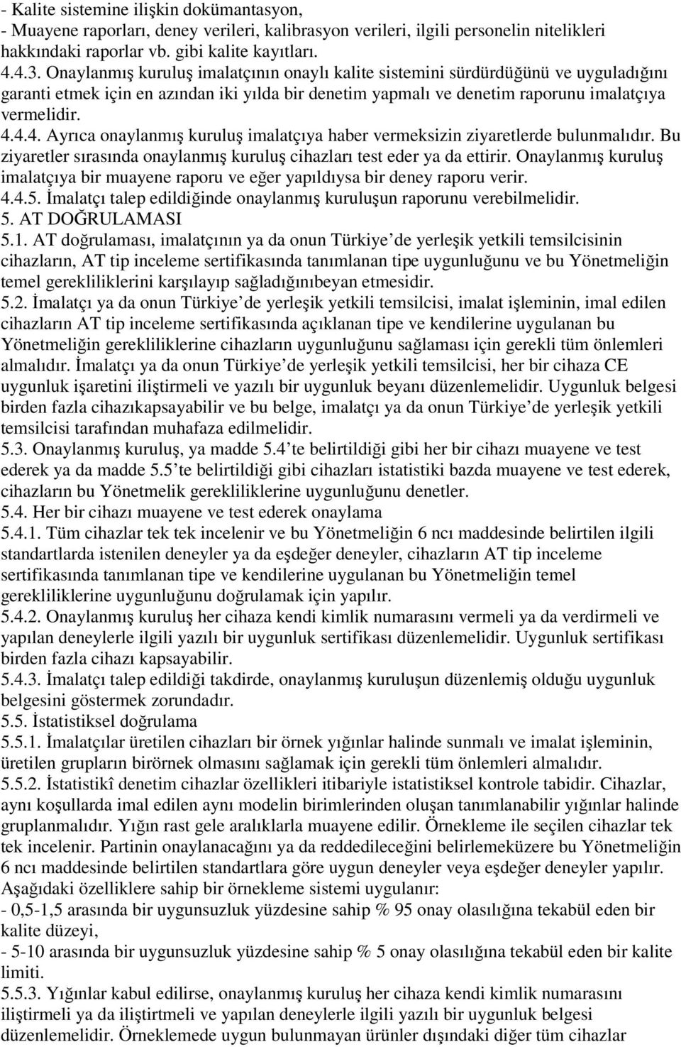 4.4. Ayrıca onaylanmış kuruluş imalatçıya haber vermeksizin ziyaretlerde bulunmalıdır. Bu ziyaretler sırasında onaylanmış kuruluş cihazları test eder ya da ettirir.