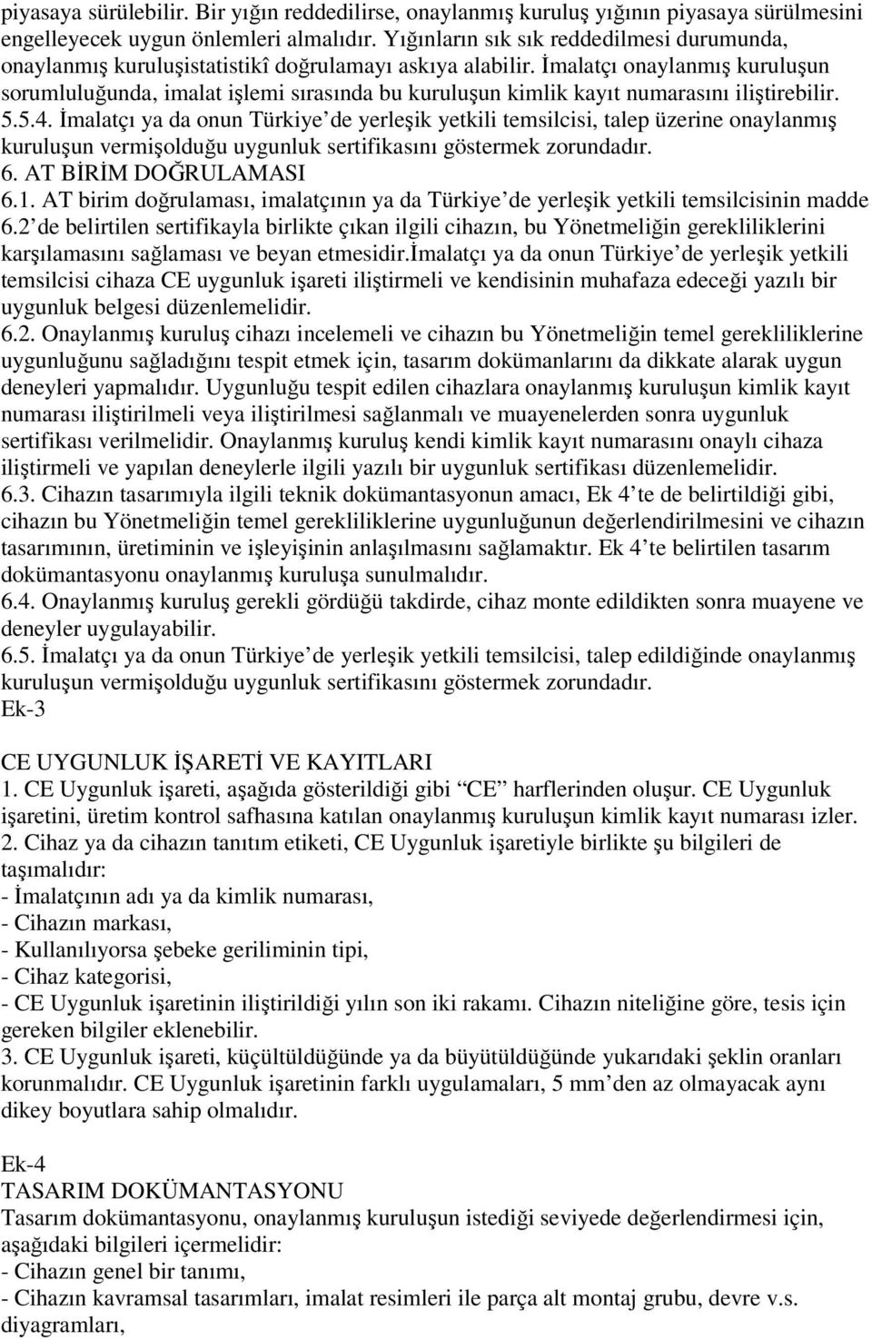 Đmalatçı onaylanmış kuruluşun sorumluluğunda, imalat işlemi sırasında bu kuruluşun kimlik kayıt numarasını iliştirebilir. 5.5.4.