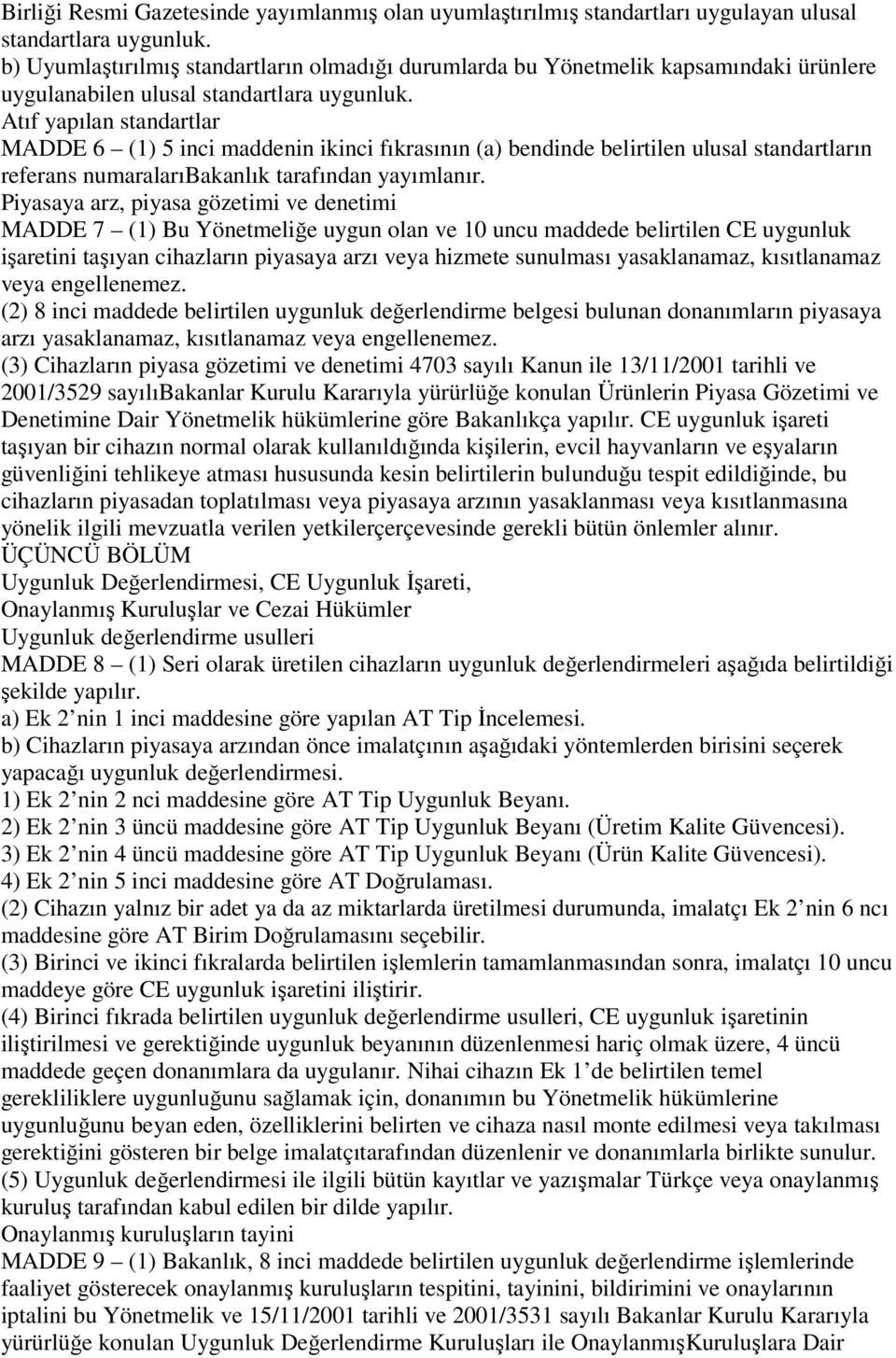 Atıf yapılan standartlar MADDE 6 (1) 5 inci maddenin ikinci fıkrasının (a) bendinde belirtilen ulusal standartların referans numaralarıbakanlık tarafından yayımlanır.