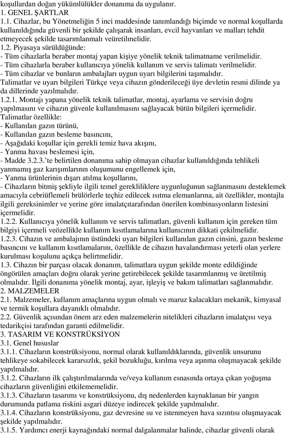 1. Cihazlar, bu Yönetmeliğin 5 inci maddesinde tanımlandığı biçimde ve normal koşullarda kullanıldığında güvenli bir şekilde çalışarak insanları, evcil hayvanları ve malları tehdit etmeyecek şekilde