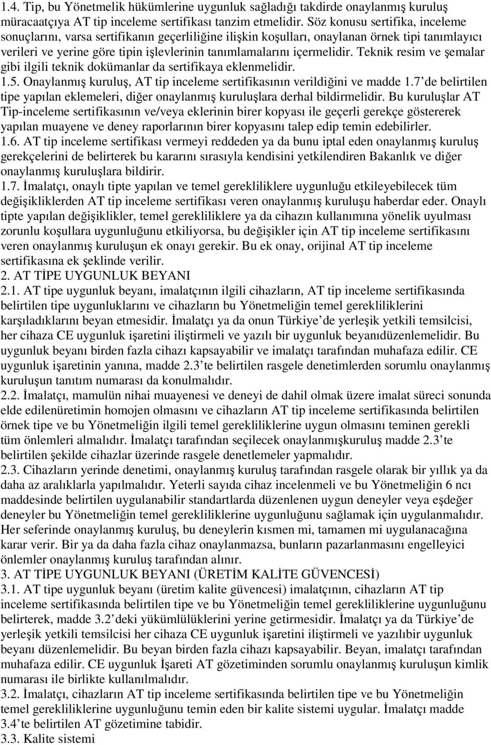 Teknik resim ve şemalar gibi ilgili teknik dokümanlar da sertifikaya eklenmelidir. 1.5. Onaylanmış kuruluş, AT tip inceleme sertifikasının verildiğini ve madde 1.