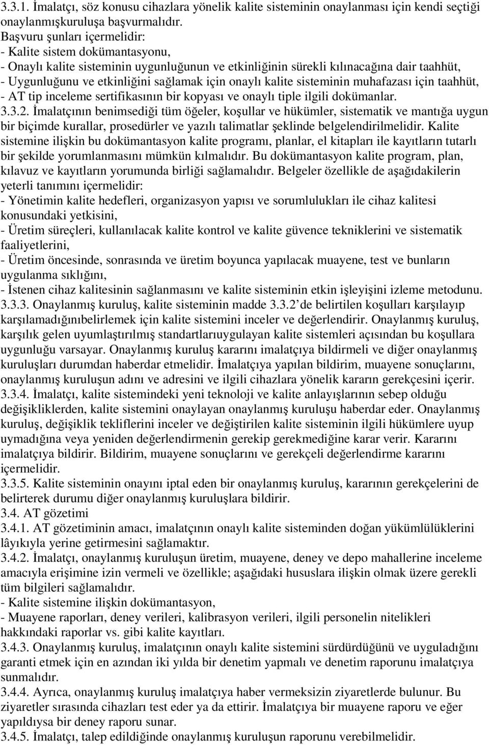 onaylı kalite sisteminin muhafazası için taahhüt, - AT tip inceleme sertifikasının bir kopyası ve onaylı tiple ilgili dokümanlar. 3.3.2.