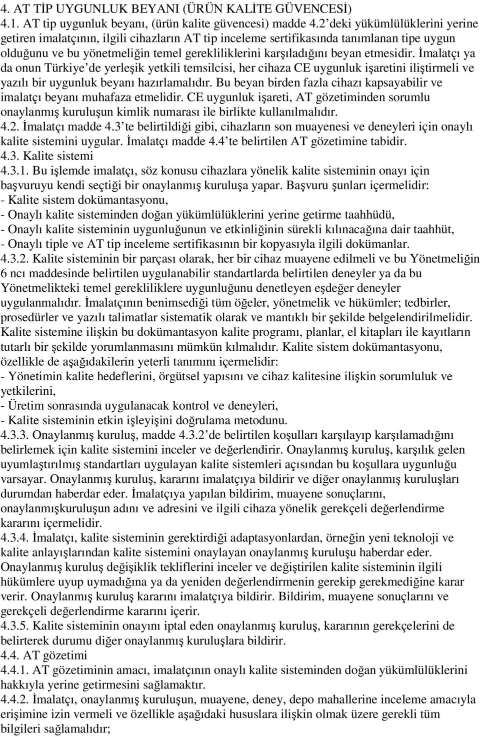 etmesidir. Đmalatçı ya da onun Türkiye de yerleşik yetkili temsilcisi, her cihaza CE uygunluk işaretini iliştirmeli ve yazılı bir uygunluk beyanı hazırlamalıdır.