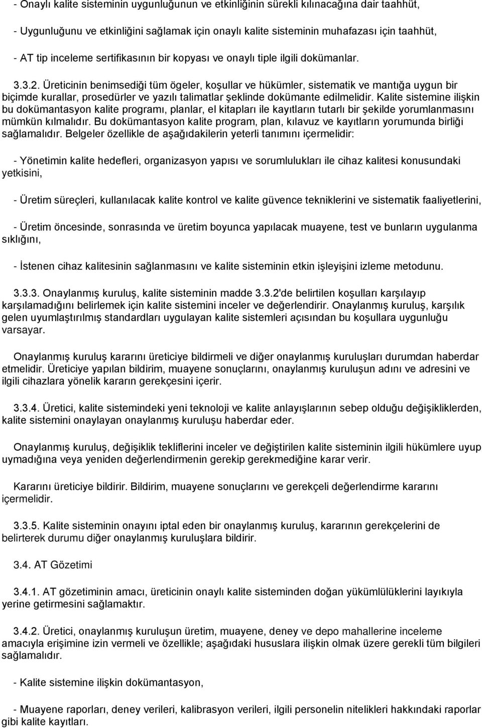 Üreticinin benimsediği tüm ögeler, koşullar ve hükümler, sistematik ve mantığa uygun bir biçimde kurallar, prosedürler ve yazılı talimatlar şeklinde dokümante edilmelidir.