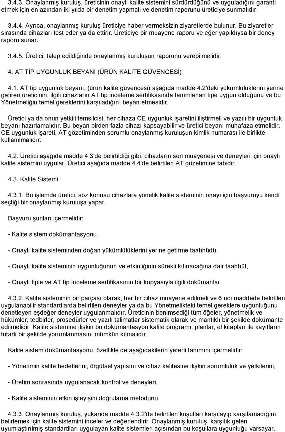 Üretici, talep edildiğinde onaylanmış kuruluşun raporunu verebilmelidir. 4. AT TİP UYGUNLUK BEYANI (ÜRÜN KALİTE GÜVENCESİ) 4.1. AT tip uygunluk beyanı, (ürün kalite güvencesi) aşağıda madde 4.