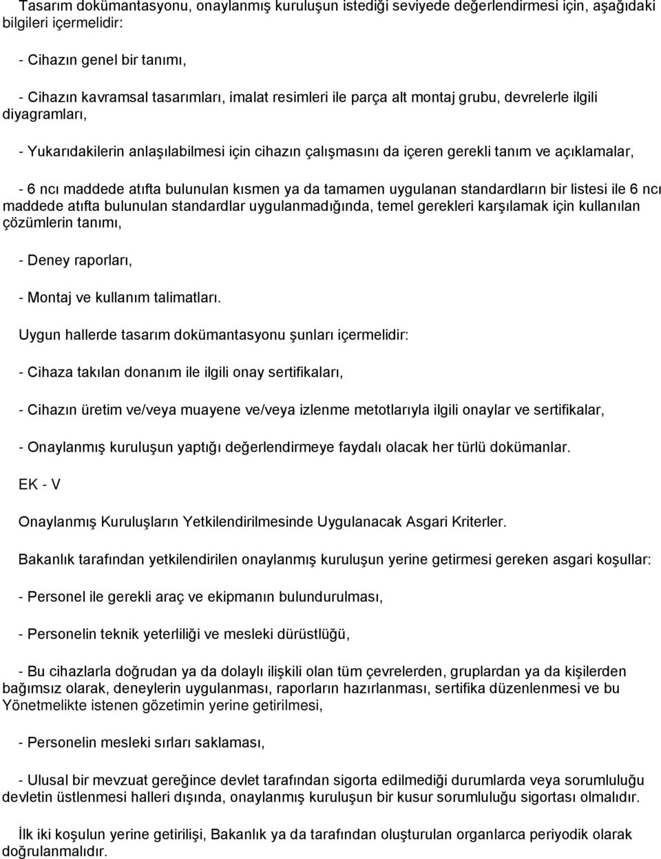 da tamamen uygulanan standardların bir listesi ile 6 ncı maddede atıfta bulunulan standardlar uygulanmadığında, temel gerekleri karşılamak için kullanılan çözümlerin tanımı, - Deney raporları, -