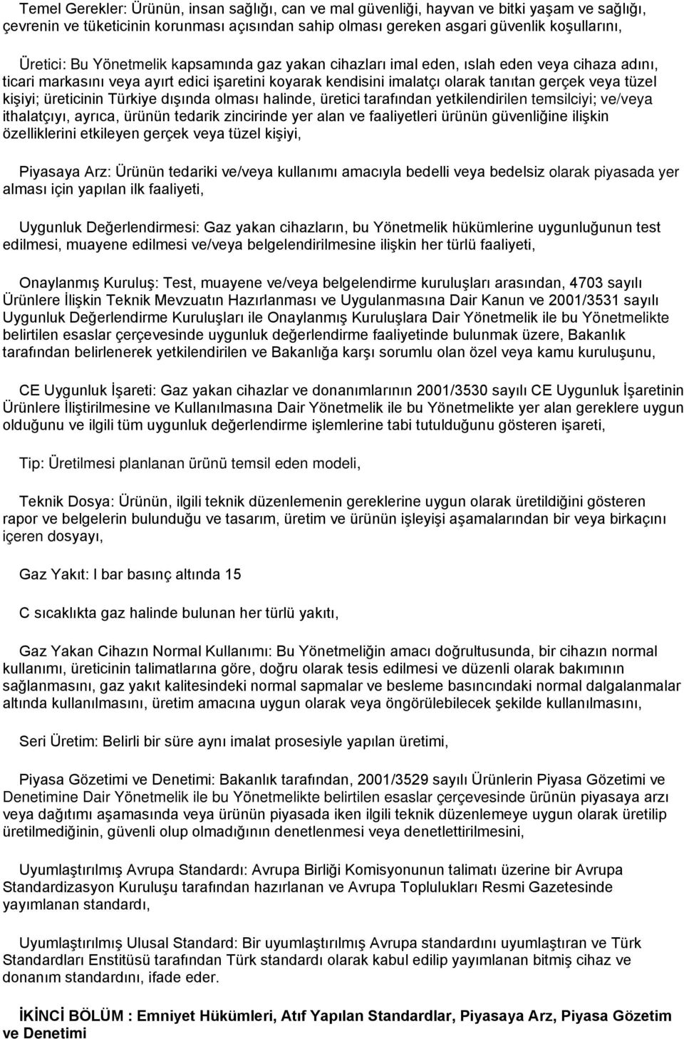 üreticinin Türkiye dışında olması halinde, üretici tarafından yetkilendirilen temsilciyi; ve/veya ithalatçıyı, ayrıca, ürünün tedarik zincirinde yer alan ve faaliyetleri ürünün güvenliğine ilişkin