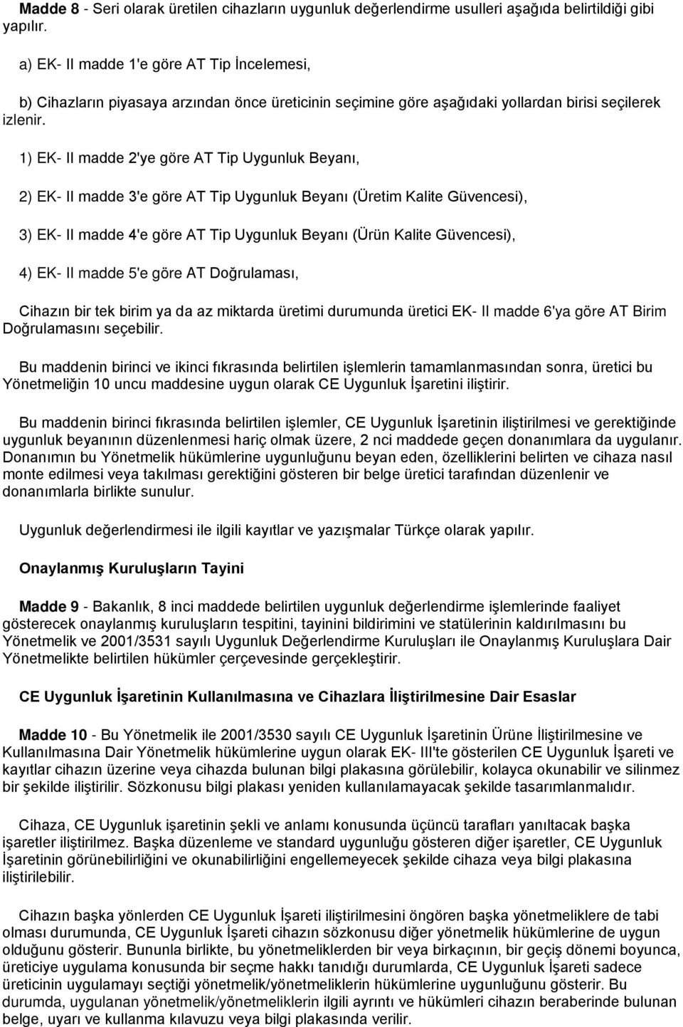 1) EK- II madde 2'ye göre AT Tip Uygunluk Beyanı, 2) EK- II madde 3'e göre AT Tip Uygunluk Beyanı (Üretim Kalite Güvencesi), 3) EK- II madde 4'e göre AT Tip Uygunluk Beyanı (Ürün Kalite Güvencesi),