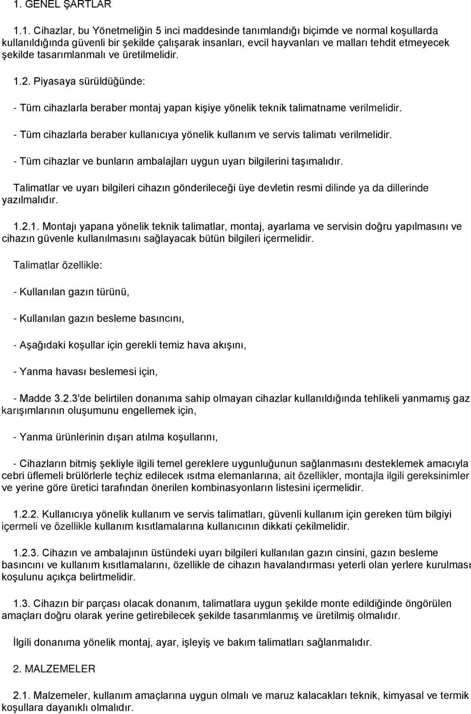 - Tüm cihazlarla beraber kullanıcıya yönelik kullanım ve servis talimatı verilmelidir. - Tüm cihazlar ve bunların ambalajları uygun uyarı bilgilerini taşımalıdır.