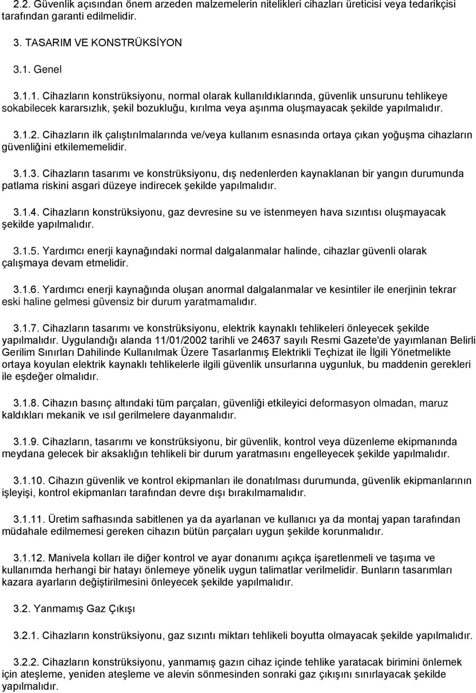 Cihazların ilk çalıştırılmalarında ve/veya kullanım esnasında ortaya çıkan yoğuşma cihazların güvenliğini etkilememelidir. 3.