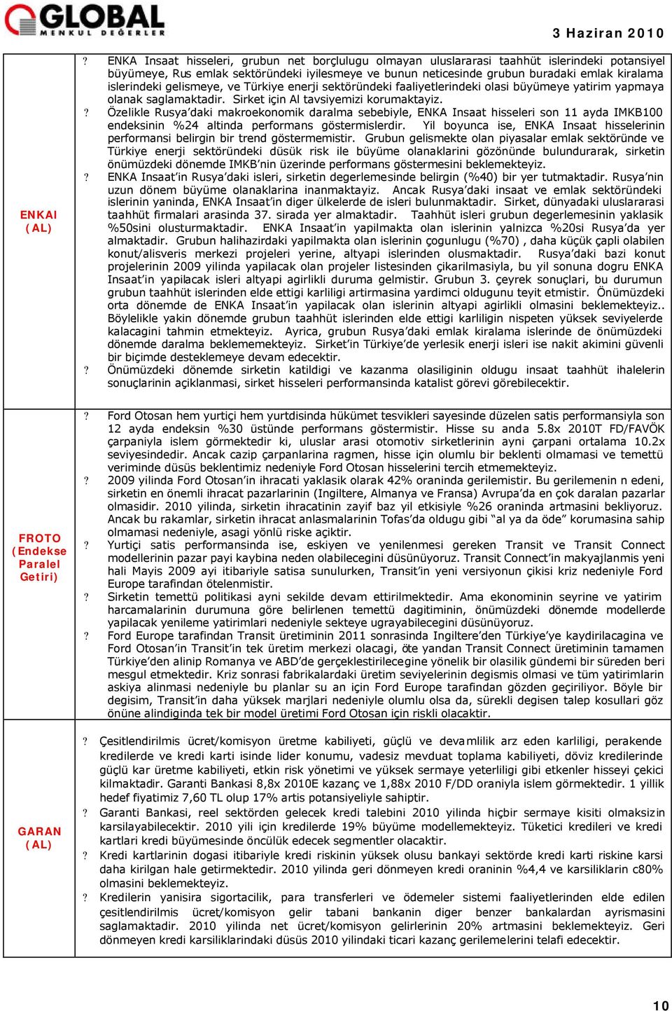 islerindeki gelismeye, ve Türkiye enerji sektöründeki faaliyetlerindeki olasi büyümeye yatirim yapmaya olanak saglamaktadir. Sirket için Al tavsiyemizi korumaktayiz.