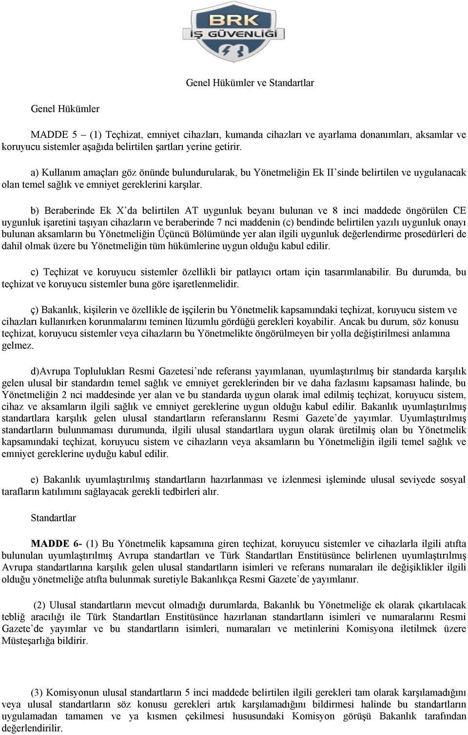 b) Beraberinde Ek X da belirtilen AT uygunluk beyanı bulunan ve 8 inci maddede öngörülen CE uygunluk işaretini taşıyan cihazların ve beraberinde 7 nci maddenin (c) bendinde belirtilen yazılı uygunluk