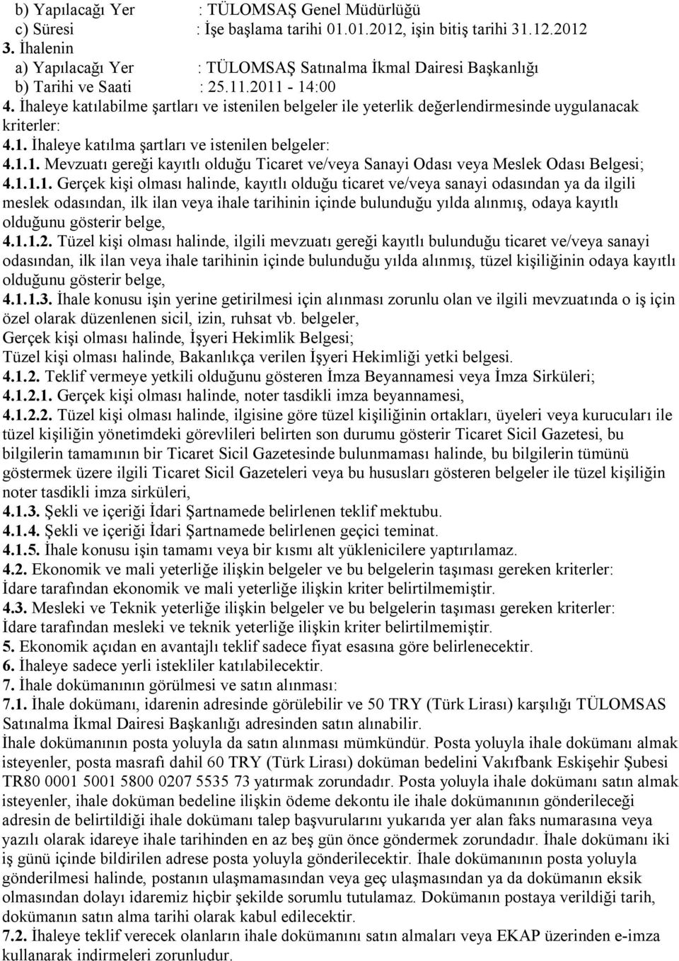 İhaleye katılabilme şartları ve istenilen belgeler ile yeterlik değerlendirmesinde uygulanacak kriterler: 4.1. İhaleye katılma şartları ve istenilen belgeler: 4.1.1. Mevzuatı gereği kayıtlı olduğu Ticaret ve/veya Sanayi Odası veya Meslek Odası Belgesi; 4.