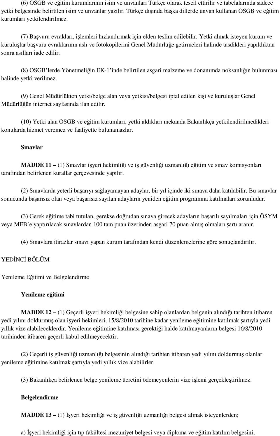 Yetki almak isteyen kurum ve kuruluşlar başvuru evraklarının aslı ve fotokopilerini Genel Müdürlüğe getirmeleri halinde tasdikleri yapıldıktan sonra asılları iade edilir.