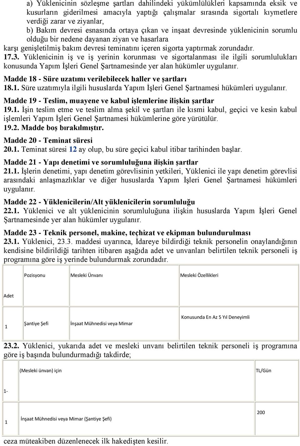 17.3. Yüklenicinin iş ve iş yerinin korunması ve sigortalanması ile ilgili sorumlulukları konusunda Yapım İşleri Genel Şartnamesinde yer alan hükümler uygulanır.