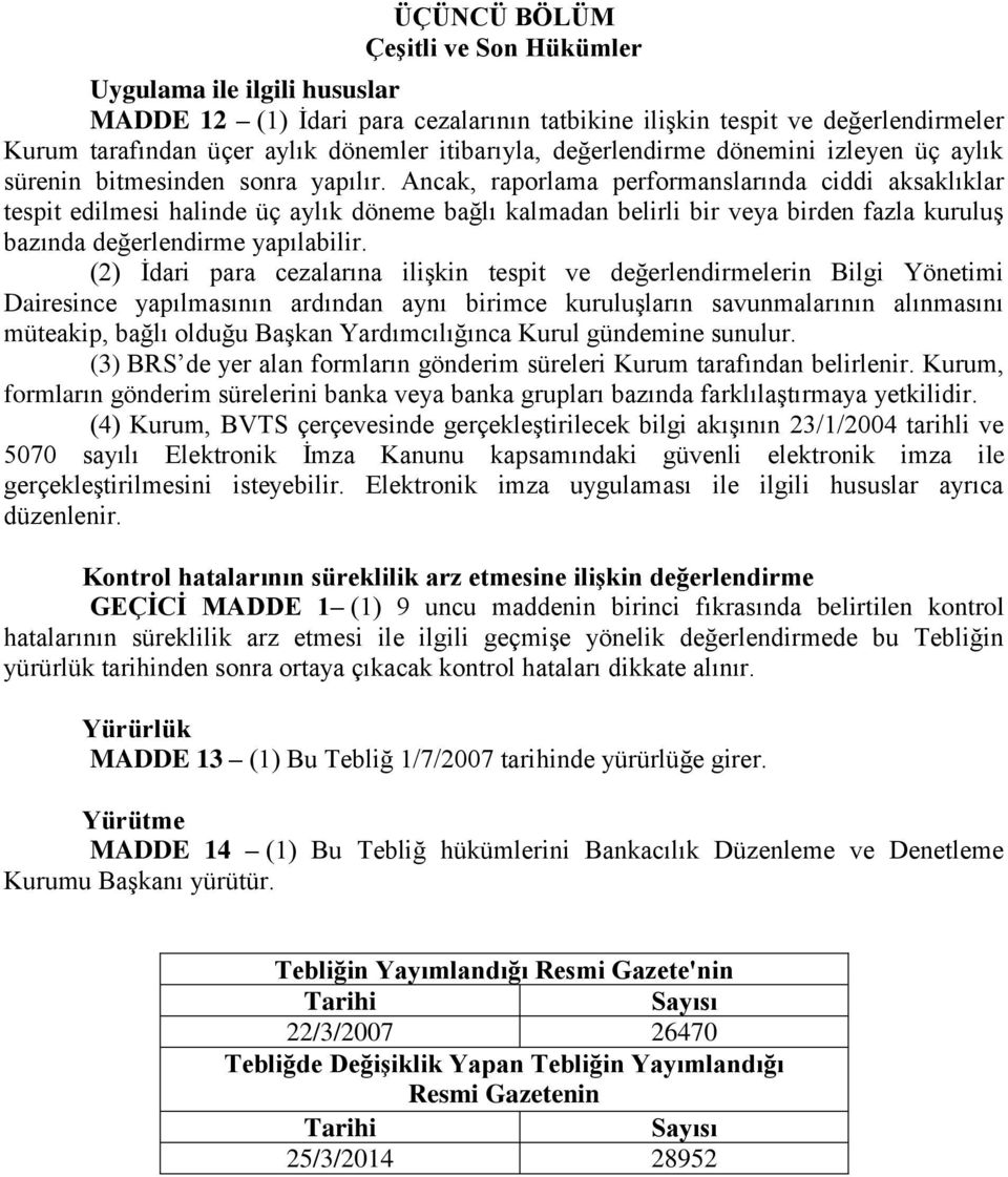 Ancak, raporlama performanslarında ciddi aksaklıklar tespit edilmesi halinde üç aylık döneme bağlı kalmadan belirli bir veya birden fazla kuruluş bazında değerlendirme yapılabilir.