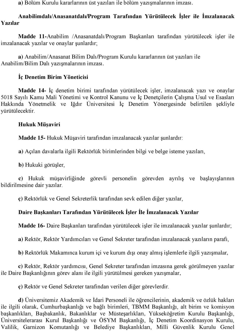 onaylar şunlardır; a) Anabilim/Anasanat Bilim Dalı/Program Kurulu kararlarının üst yazıları ile Anabilim/Bilim Dalı yazışmalarının imzası.