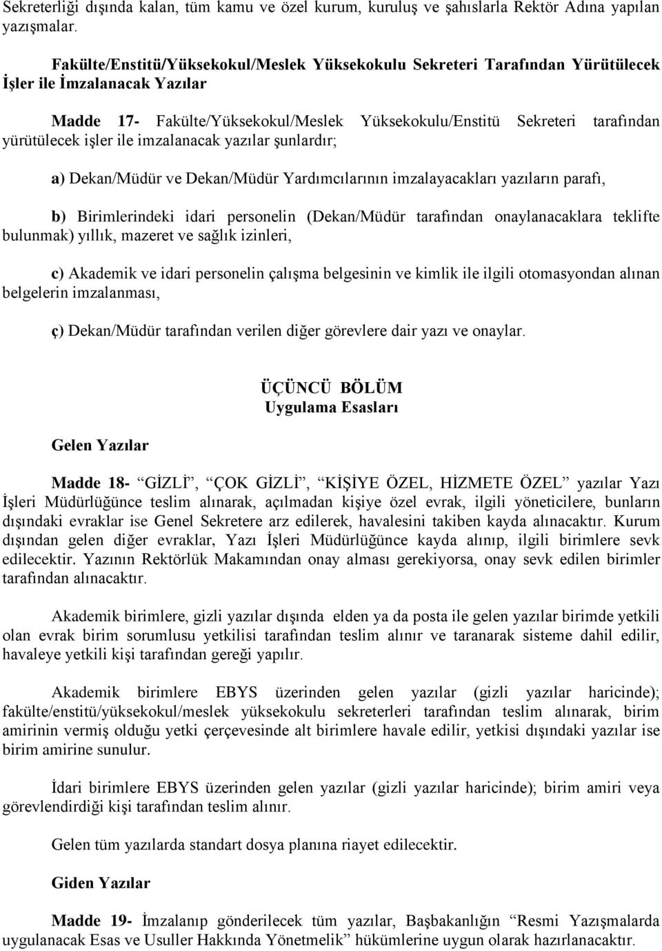 işler ile imzalanacak yazılar şunlardır; a) Dekan/Müdür ve Dekan/Müdür Yardımcılarının imzalayacakları yazıların parafı, b) Birimlerindeki idari personelin (Dekan/Müdür tarafından onaylanacaklara