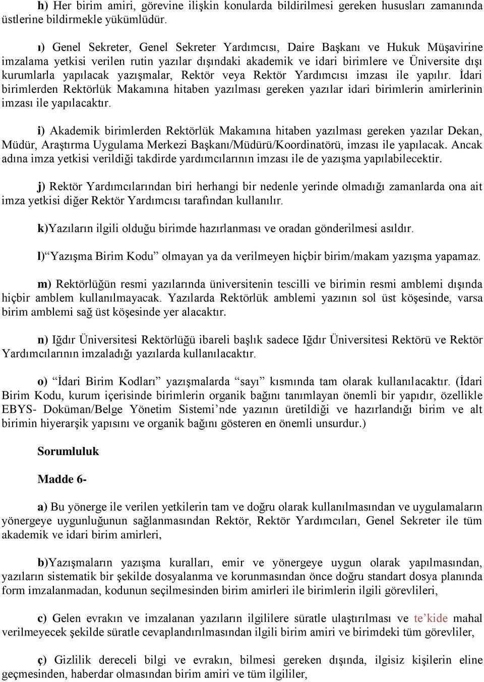 yazışmalar, Rektör veya Rektör Yardımcısı imzası ile yapılır. İdari birimlerden Rektörlük Makamına hitaben yazılması gereken yazılar idari birimlerin amirlerinin imzası ile yapılacaktır.