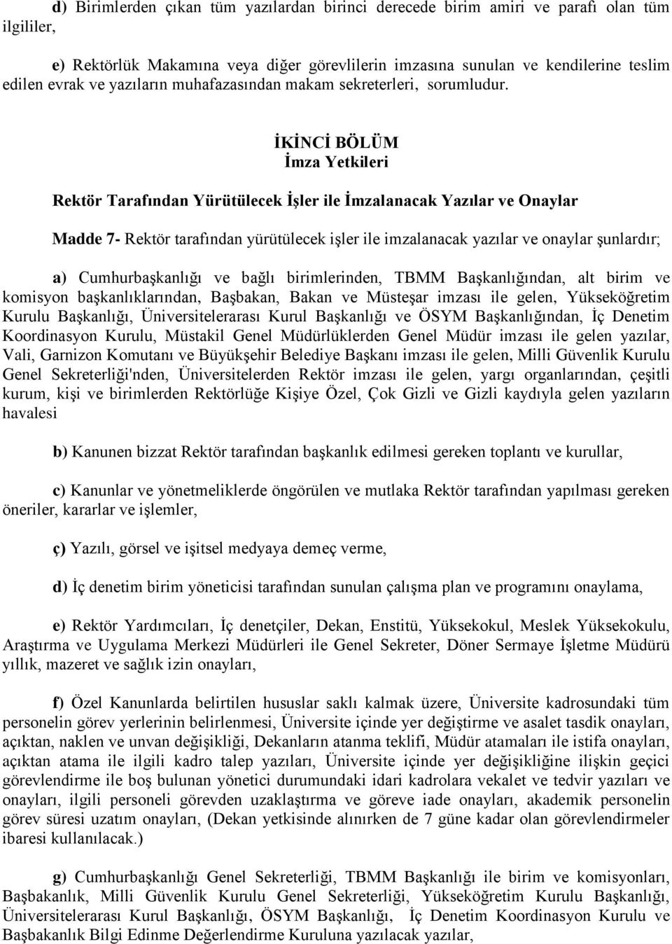 ĠKĠNCĠ BÖLÜM Ġmza Yetkileri Rektör Tarafından Yürütülecek ĠĢler ile Ġmzalanacak Yazılar ve Onaylar Madde 7- Rektör tarafından yürütülecek işler ile imzalanacak yazılar ve onaylar şunlardır; a)