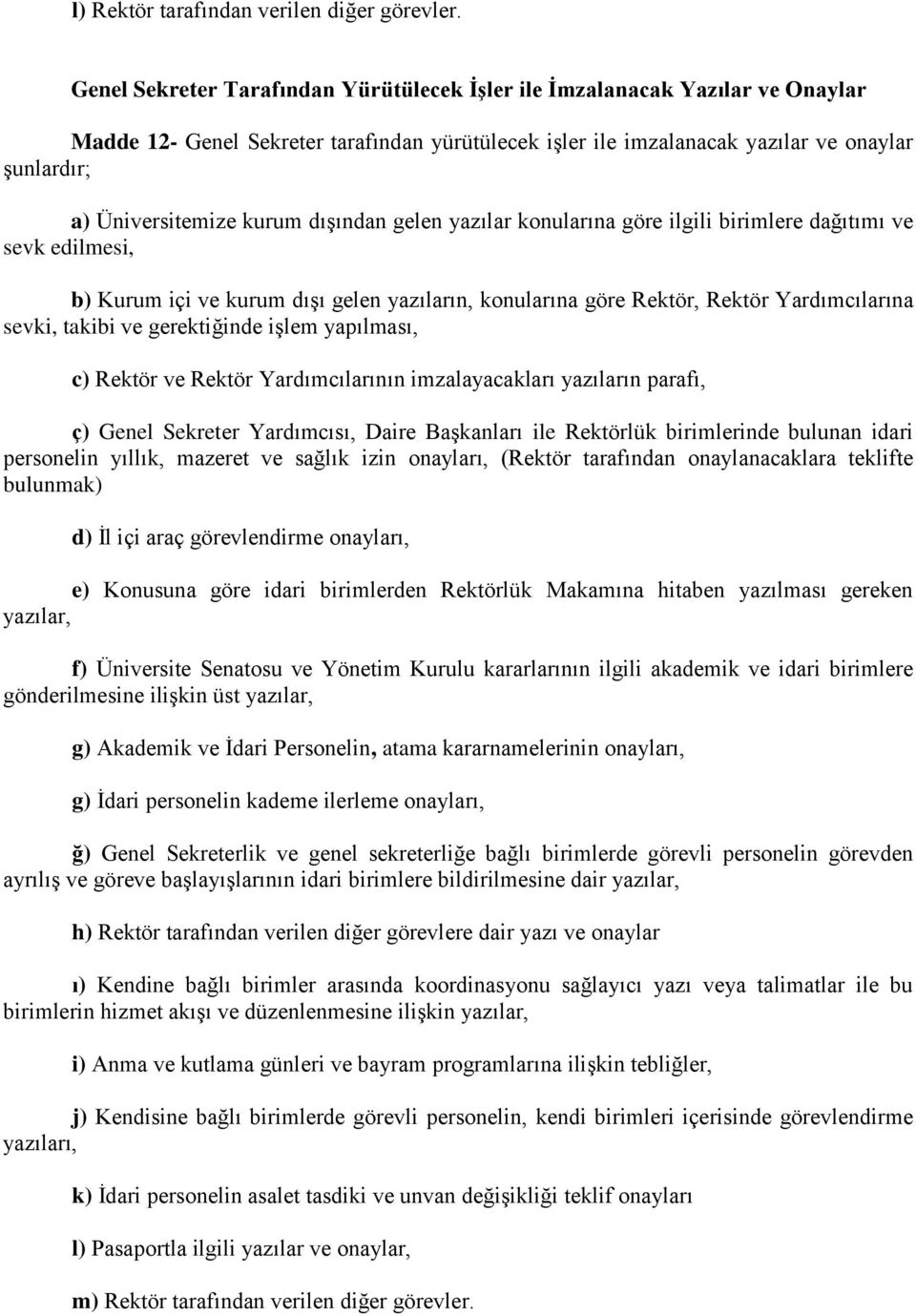 kurum dışından gelen yazılar konularına göre ilgili birimlere dağıtımı ve sevk edilmesi, b) Kurum içi ve kurum dışı gelen yazıların, konularına göre Rektör, Rektör Yardımcılarına sevki, takibi ve