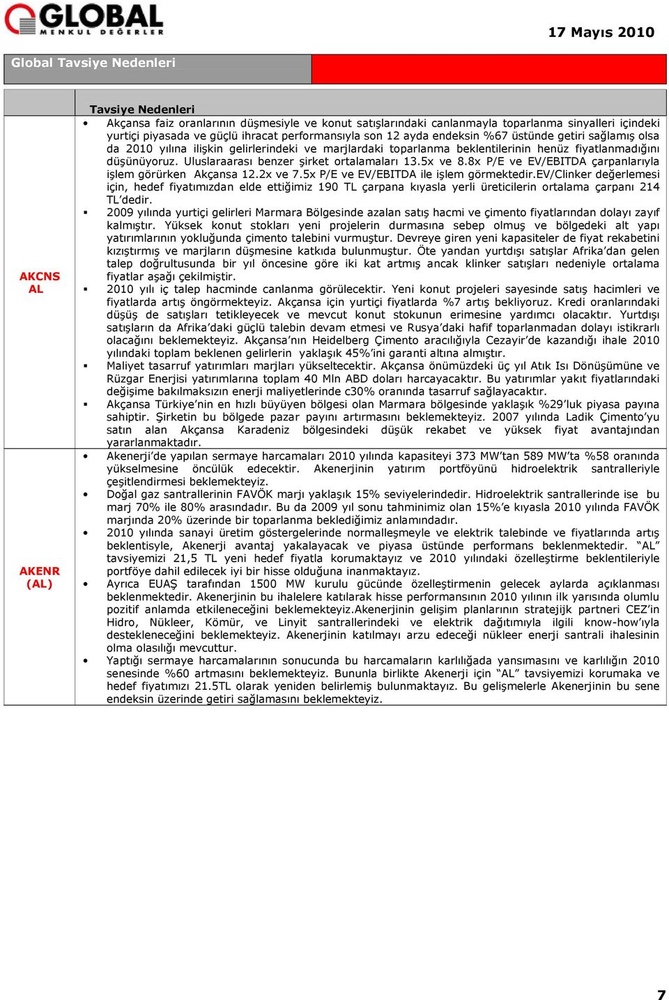 Uluslaraarası benzer şirket ortalamaları 13.5x ve 8.8x P/E ve EV/EBITDA çarpanlarıyla işlem görürken Akçansa 12.2x ve 7.5x P/E ve EV/EBITDA ile işlem görmektedir.