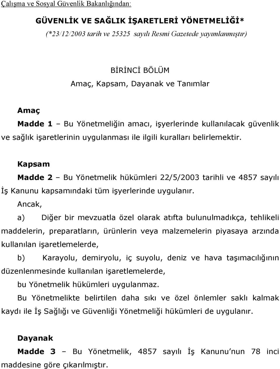 Kapsam Madde 2 Bu Yönetmelik hükümleri 22/5/2003 tarihli ve 4857 sayılı İş Kanunu kapsamındaki tüm işyerlerinde uygulanır.