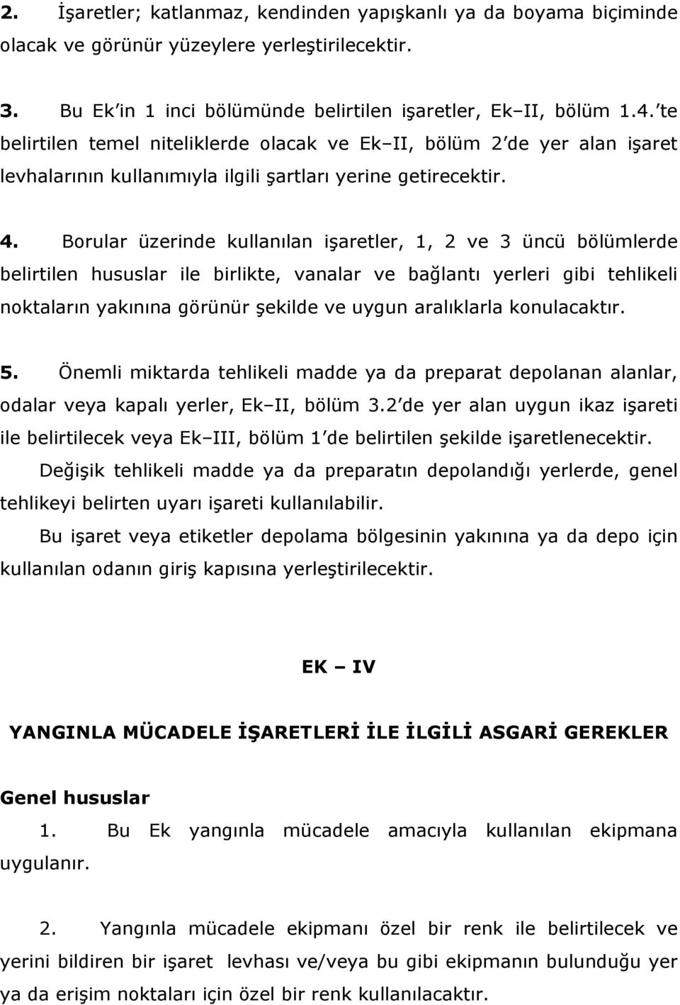 Borular üzerinde kullanılan işaretler, 1, 2 ve 3 üncü bölümlerde belirtilen hususlar ile birlikte, vanalar ve bağlantı yerleri gibi tehlikeli noktaların yakınına görünür şekilde ve uygun aralıklarla