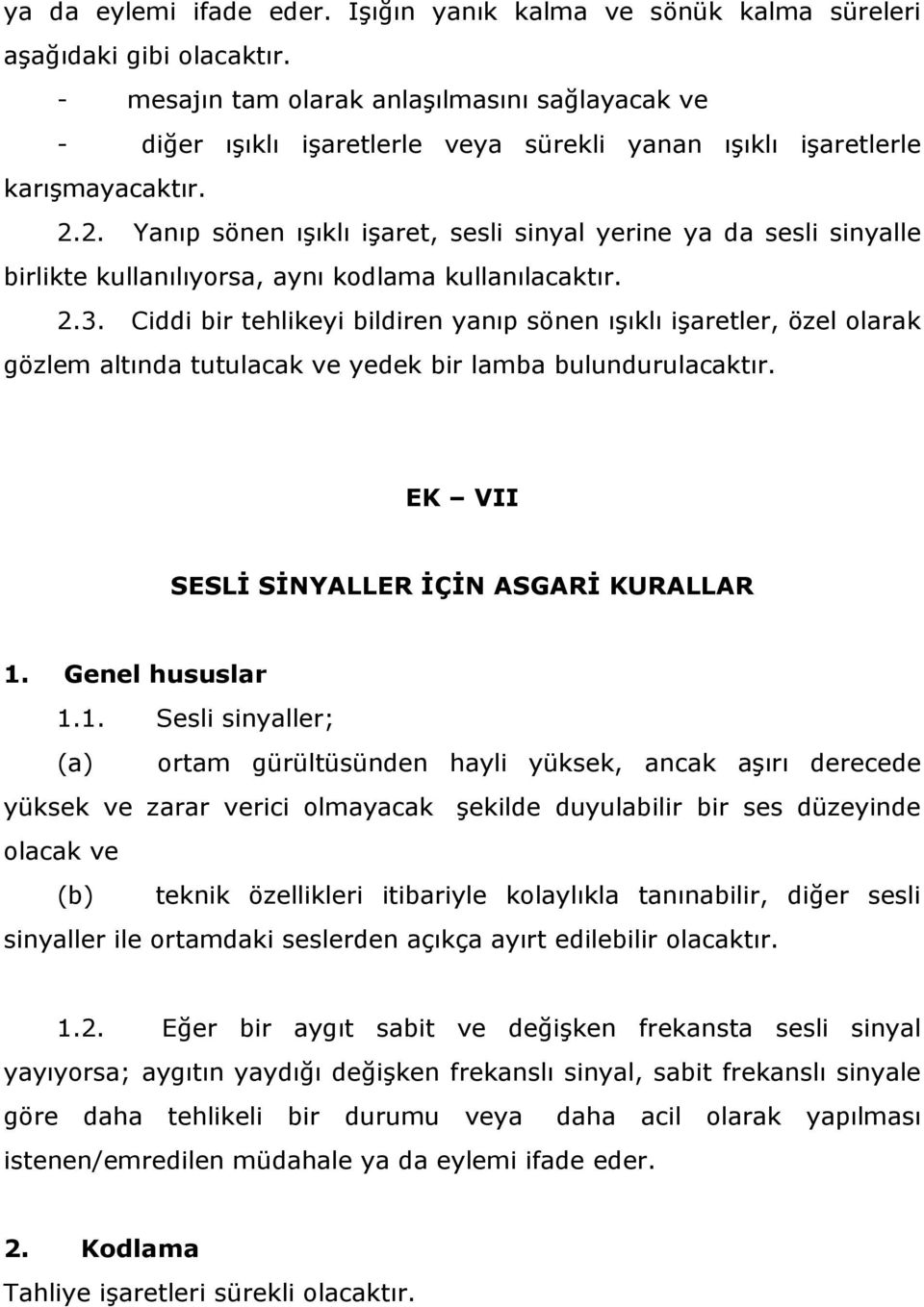 2. Yanıp sönen ışıklı işaret, sesli sinyal yerine ya da sesli sinyalle birlikte kullanılıyorsa, aynı kodlama kullanılacaktır. 2.3.