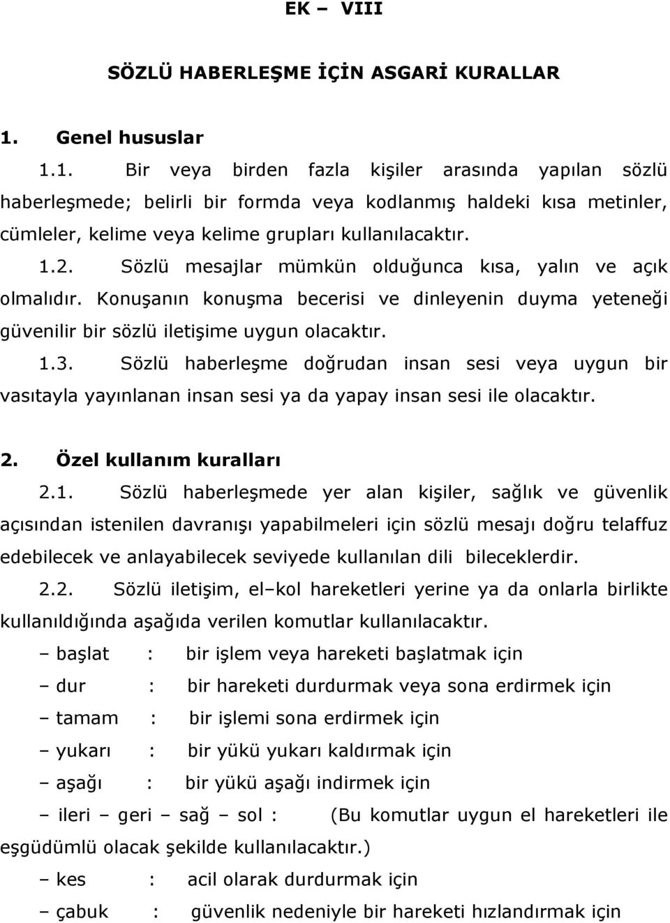 1.2. Sözlü mesajlar mümkün olduğunca kısa, yalın ve açık olmalıdır. Konuşanın konuşma becerisi ve dinleyenin duyma yeteneği güvenilir bir sözlü iletişime uygun olacaktır. 1.3.