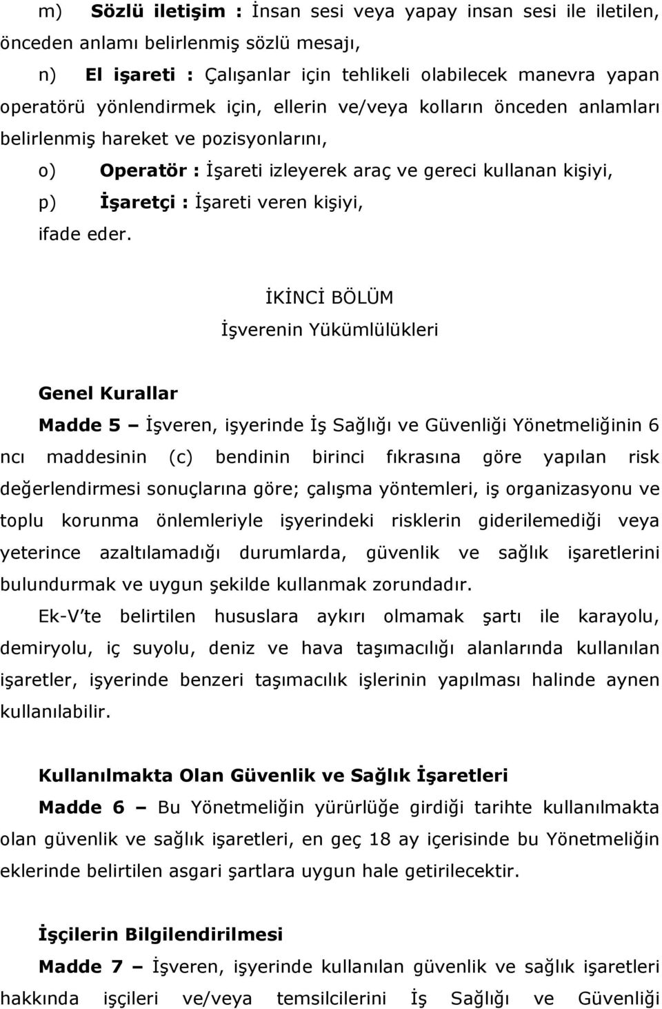 İKİNCİ BÖLÜM İşverenin Yükümlülükleri Genel Kurallar Madde 5 İşveren, işyerinde İş Sağlığı ve Güvenliği Yönetmeliğinin 6 ncı maddesinin (c) bendinin birinci fıkrasına göre yapılan risk