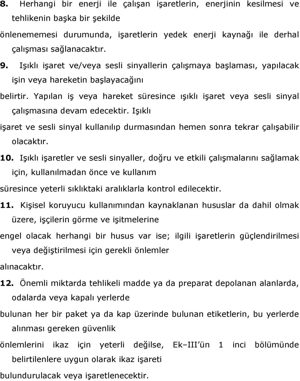 Yapılan iş veya hareket süresince ışıklı işaret veya sesli sinyal çalışmasına devam edecektir. Işıklı işaret ve sesli sinyal kullanılıp durmasından hemen sonra tekrar çalışabilir olacaktır. 10.