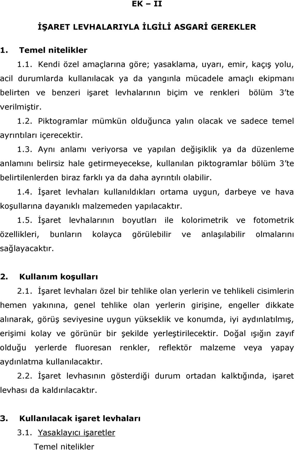 1. Kendi özel amaçlarına göre; yasaklama, uyarı, emir, kaçış yolu, acil durumlarda kullanılacak ya da yangınla mücadele amaçlı ekipmanı belirten ve benzeri işaret levhalarının biçim ve renkleri bölüm