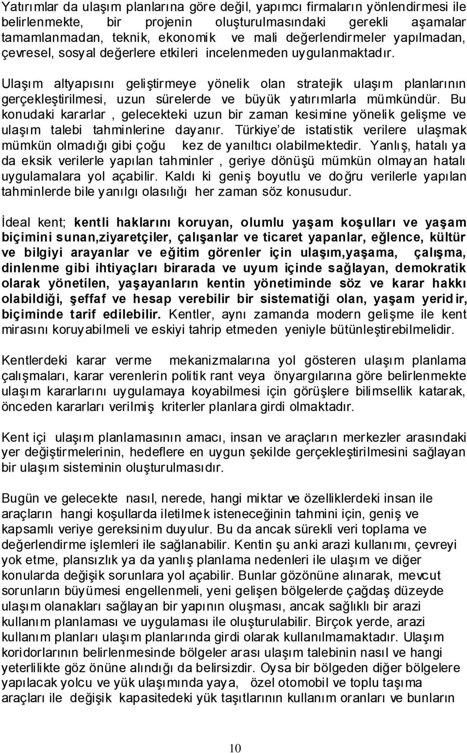 UlaĢım altyapısını geliģtirmeye yönelik olan stratejik ulaģım planlarının gerçekleģtirilmesi, uzun sürelerde ve büyük yatırımlarla mümkündür.