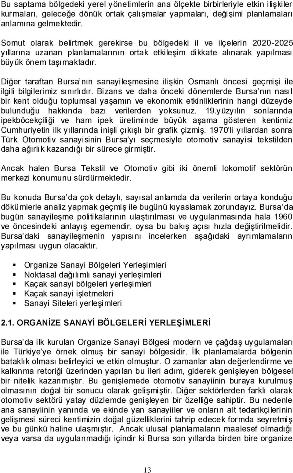 Diğer taraftan Bursa nın sanayileģmesine iliģkin Osmanlı öncesi geçmiģi ile ilgili bilgilerimiz sınırlıdır.