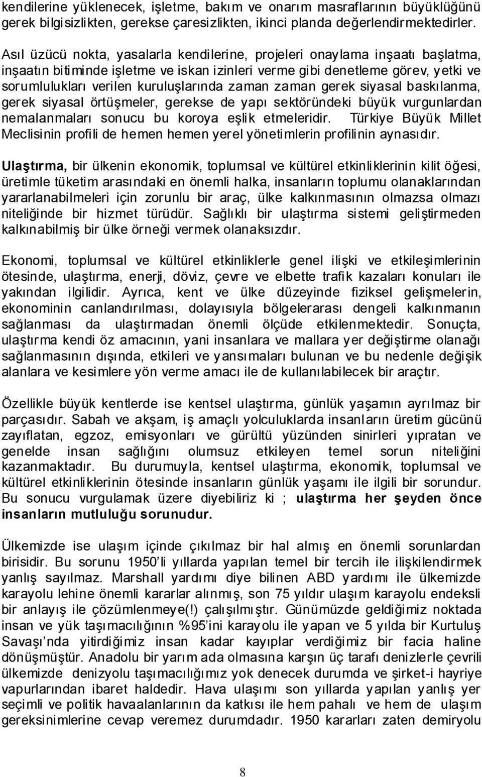 zaman zaman gerek siyasal baskılanma, gerek siyasal örtüģmeler, gerekse de yapı sektöründeki büyük vurgunlardan nemalanmaları sonucu bu koroya eģlik etmeleridir.