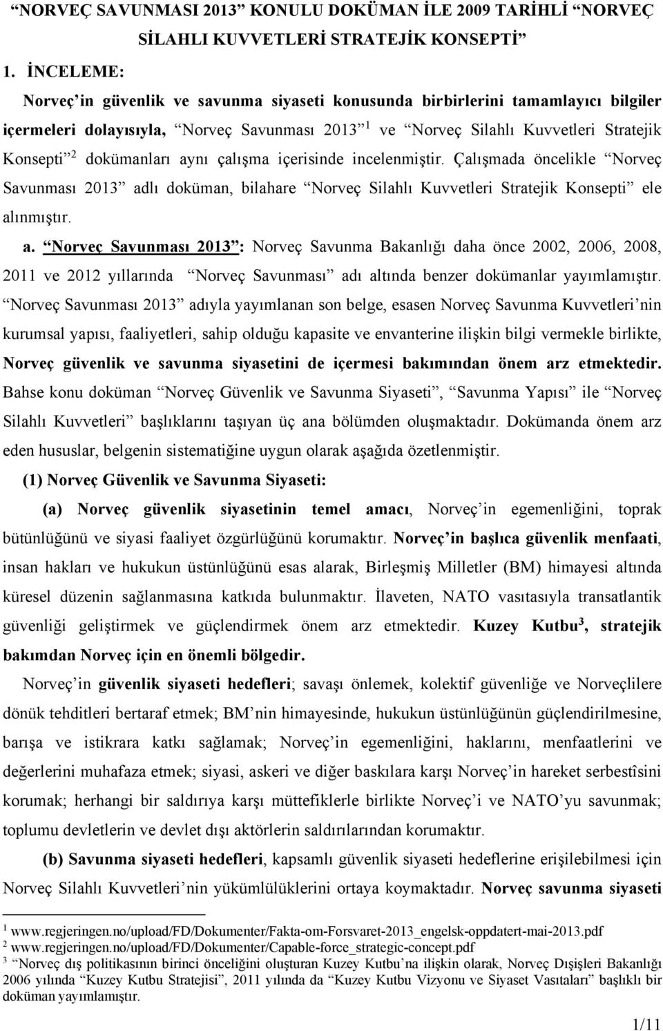 dokümanları aynı çalışma içerisinde incelenmiştir. Çalışmada öncelikle Norveç Savunması 2013 adlı doküman, bilahare Norveç Silahlı Kuvvetleri Stratejik Konsepti ele alınmıştır. a. Norveç Savunması 2013 : Norveç Savunma Bakanlığı daha önce 2002, 2006, 2008, 2011 ve 2012 yıllarında Norveç Savunması adı altında benzer dokümanlar yayımlamıştır.