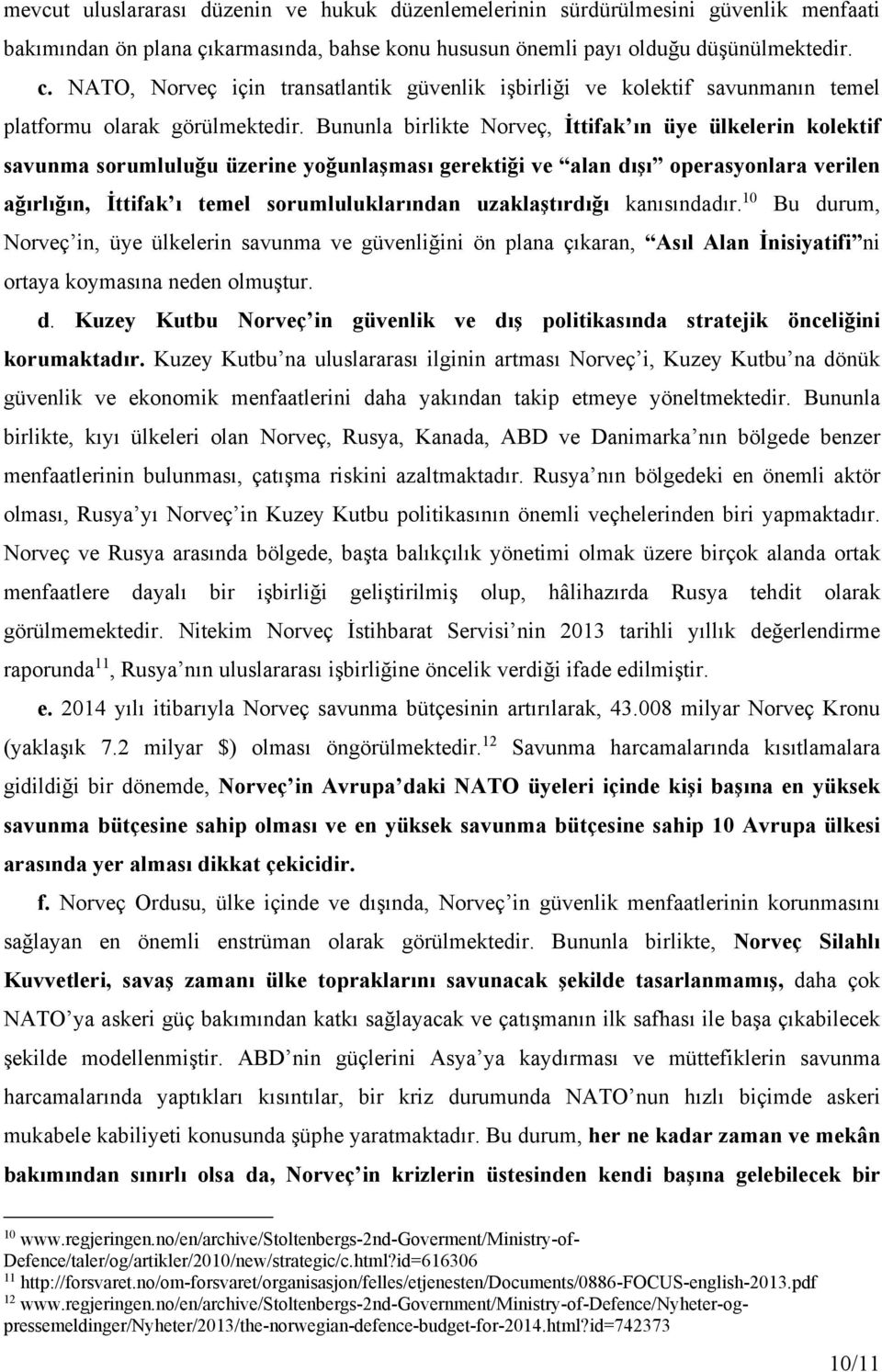 Bununla birlikte Norveç, İttifak ın üye ülkelerin kolektif savunma sorumluluğu üzerine yoğunlaşması gerektiği ve alan dışı operasyonlara verilen ağırlığın, İttifak ı temel sorumluluklarından