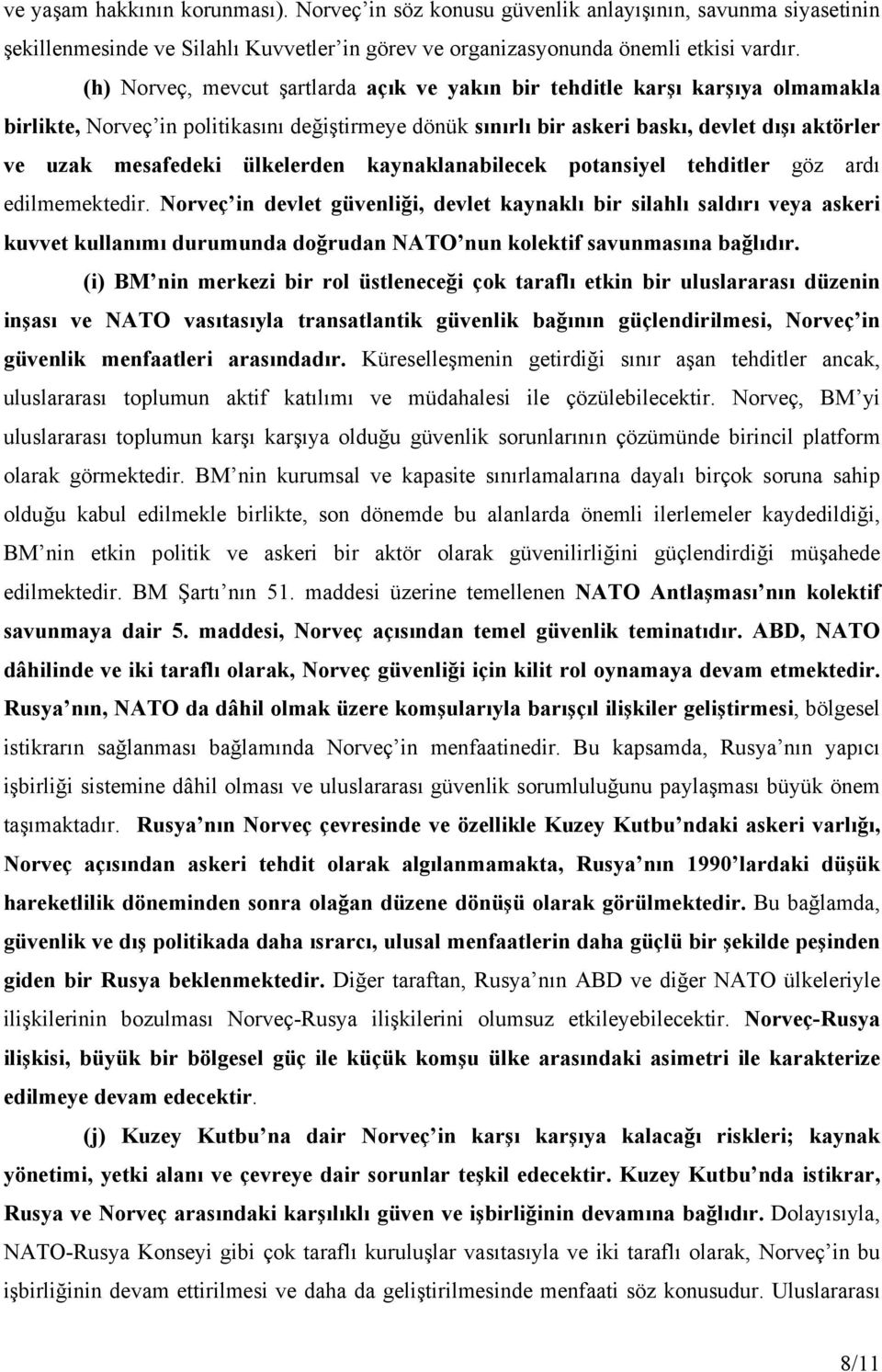 ülkelerden kaynaklanabilecek potansiyel tehditler göz ardı edilmemektedir.