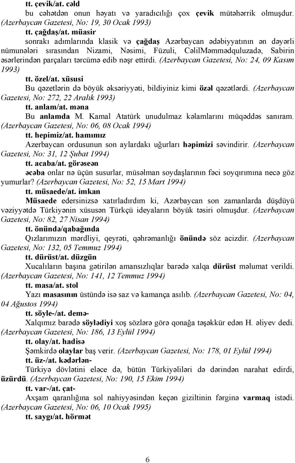 ettirdi. (Azerbaycan Gazetesi, No: 24, 09 Kasım 1993) tt. özel/at. xüsusi Bu qəzetlərin də böyük əksəriyyəti, bildiyiniz kimi özəl qəzətlərdi. (Azerbaycan Gazetesi, No: 272, 22 Aralık 1993) tt.