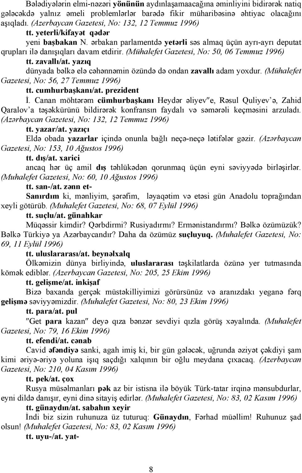 (Mühalefet Gazetesi, No: 50, 06 Temmuz 1996) tt. zavallı/at. yazıq dünyada bəlkə elə cəhənnəmin özündə də ondan zavallı adam yoxdur. (Mühalefet Gazetesi, No: 56, 27 Temmuz 1996) tt. cumhurbaşkanı/at.