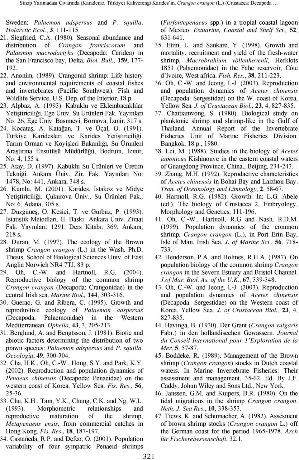 Anonim, (1989). Crangonid shrimp: Life history and environmental requirements of coastal fishes and invertebrates (Pacific Southwest). Fish and Wildlife Service, U.S. Dep. of the Interior, 18 p. 23.